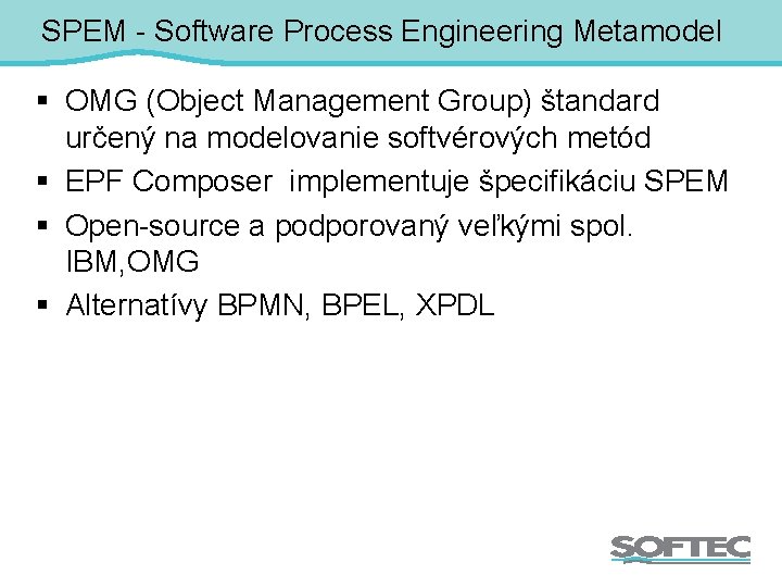 SPEM - Software Process Engineering Metamodel § OMG (Object Management Group) štandard určený na
