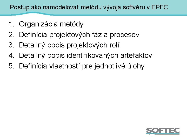 Postup ako namodelovať metódu vývoja softvéru v EPFC 1. 2. 3. 4. 5. Organizácia