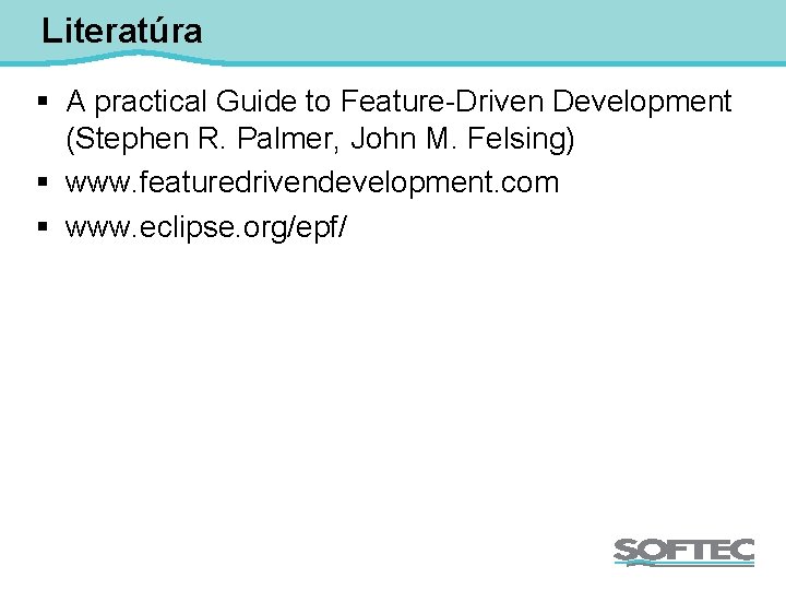 Literatúra § A practical Guide to Feature-Driven Development (Stephen R. Palmer, John M. Felsing)