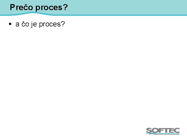 Prečo proces? § a čo je proces? 