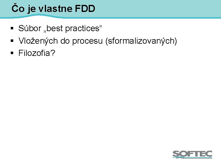 Čo je vlastne FDD § Súbor „best practices“ § Vložených do procesu (sformalizovaných) §