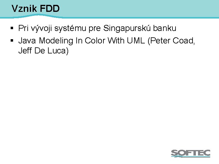 Vznik FDD § Pri vývoji systému pre Singapurskú banku § Java Modeling In Color