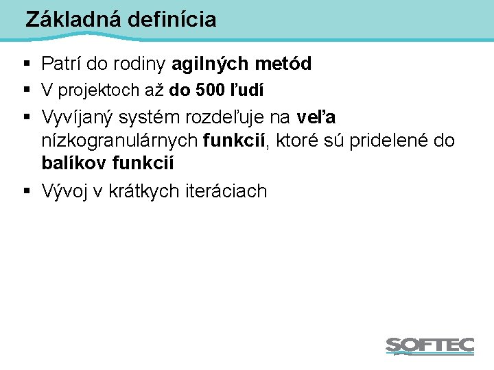 Základná definícia § Patrí do rodiny agilných metód § V projektoch až do 500