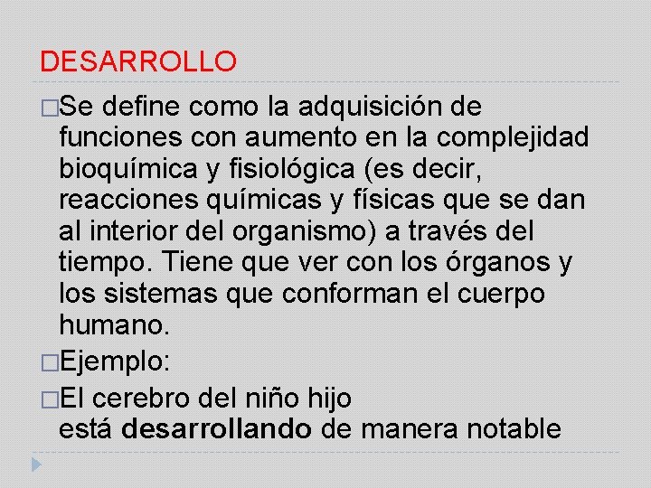 DESARROLLO �Se define como la adquisición de funciones con aumento en la complejidad bioquímica