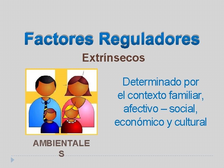 Factores Reguladores Extrínsecos Determinado por el contexto familiar, afectivo – social, económico y cultural