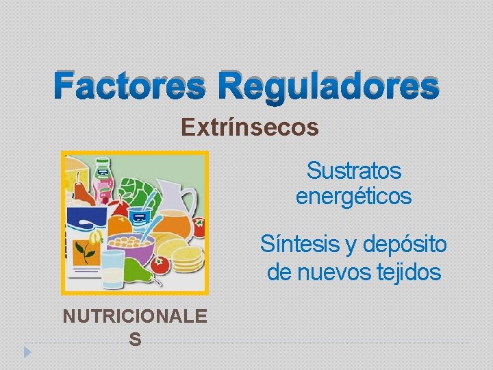 Factores Reguladores Extrínsecos Sustratos energéticos Síntesis y depósito de nuevos tejidos NUTRICIONALE S 