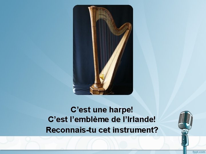 C’est une harpe! C’est l’emblème de l’Irlande! Reconnais-tu cet instrument? 
