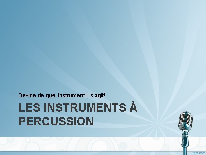 Devine de quel instrument il s’agit! LES INSTRUMENTS À PERCUSSION 