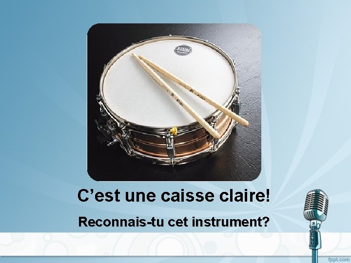C’est une caisse claire! Reconnais-tu cet instrument? 