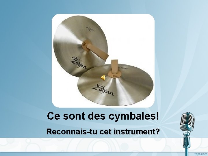 Ce sont des cymbales! Reconnais-tu cet instrument? 
