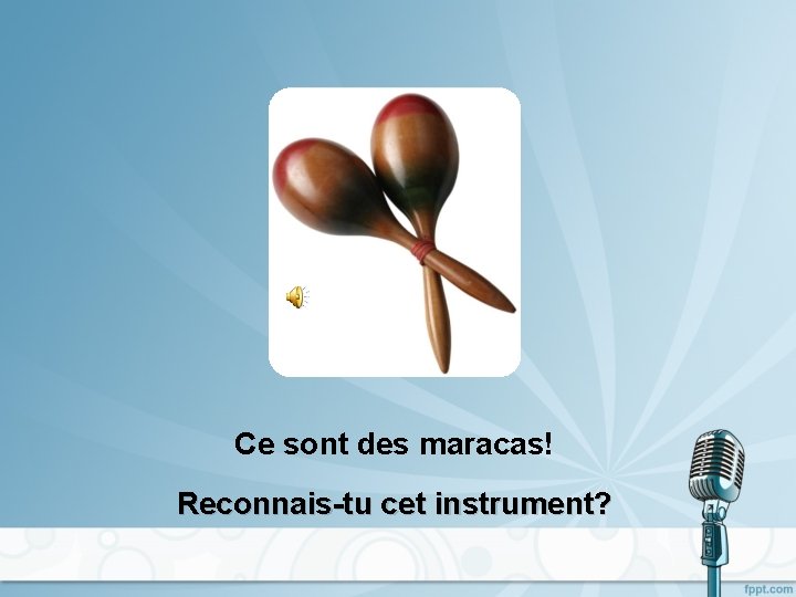 Ce sont des maracas! Reconnais-tu cet instrument? 