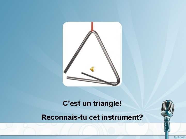 C’est un triangle! Reconnais-tu cet instrument? 