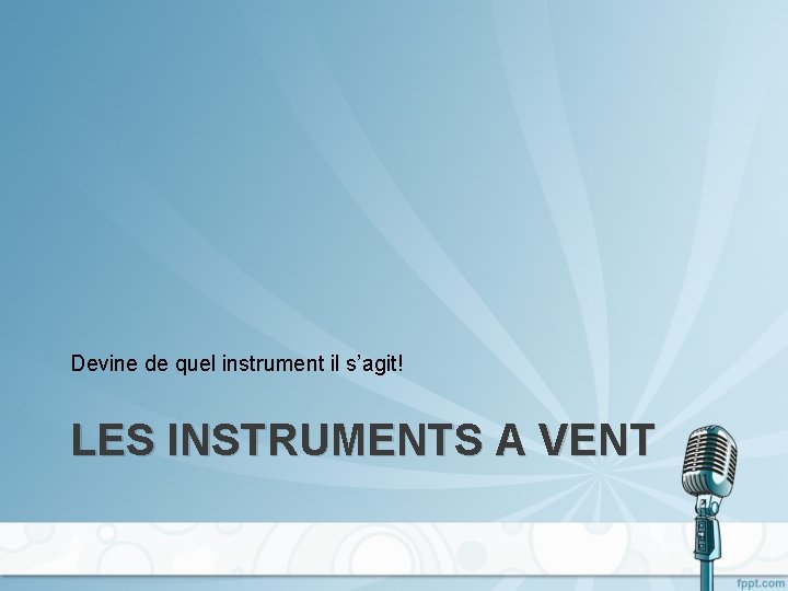 Devine de quel instrument il s’agit! LES INSTRUMENTS A VENT 