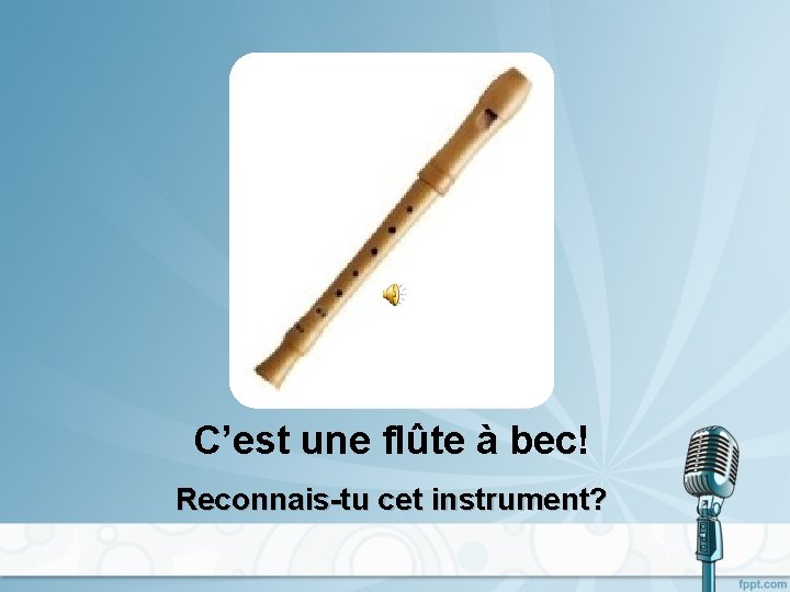 C’est une flûte à bec! Reconnais-tu cet instrument? 
