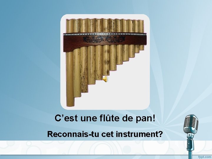 C’est une flûte de pan! Reconnais-tu cet instrument? 