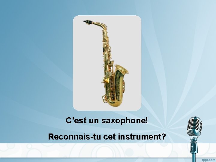 C’est un saxophone! Reconnais-tu cet instrument? 