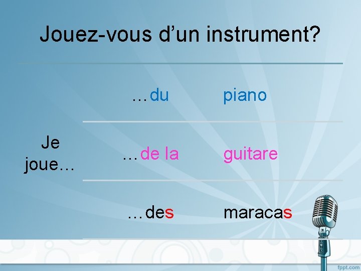 Jouez-vous d’un instrument? …du Je joue… piano …de la guitare …des maracas 