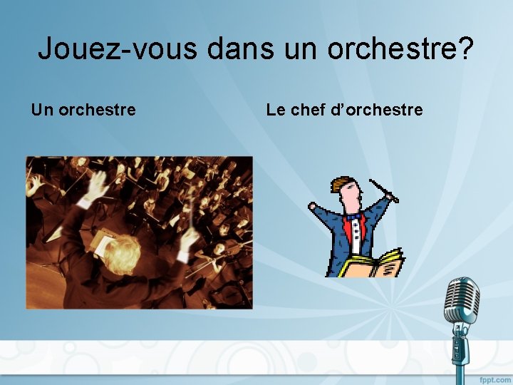 Jouez-vous dans un orchestre? Un orchestre Le chef d’orchestre 