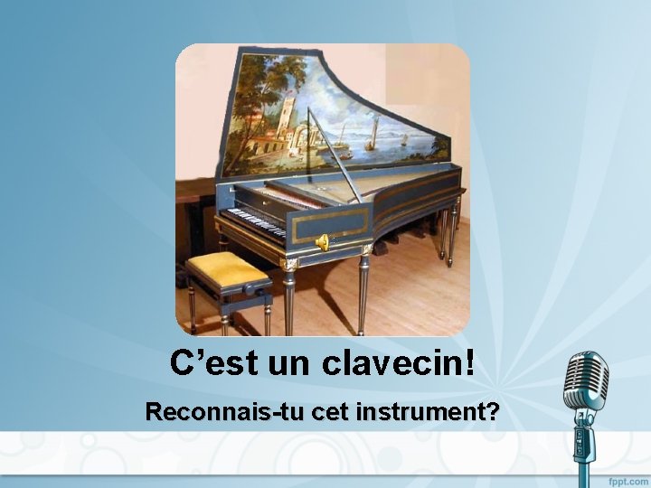 C’est un clavecin! Reconnais-tu cet instrument? 