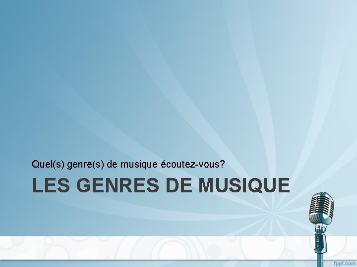 Quel(s) genre(s) de musique écoutez-vous? LES GENRES DE MUSIQUE 