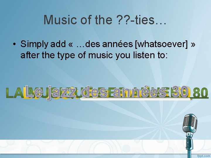 Music of the ? ? -ties… • Simply add « …des années [whatsoever] »