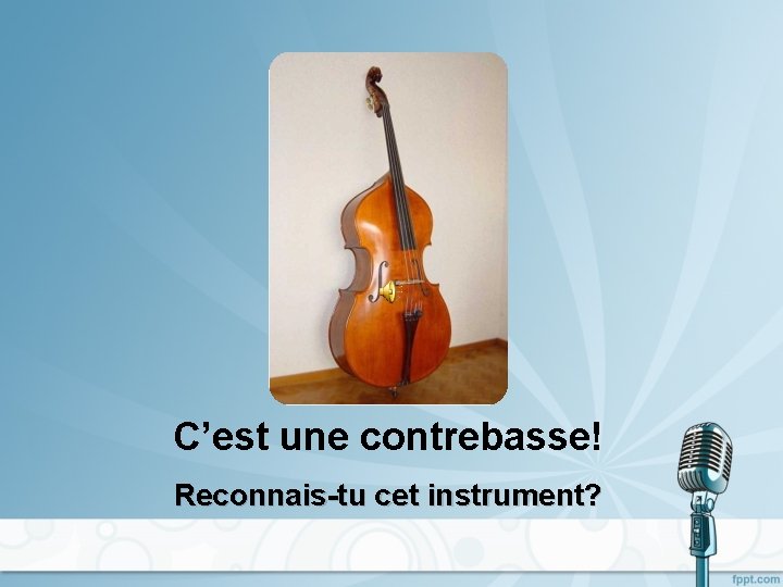 C’est une contrebasse! Reconnais-tu cet instrument? 