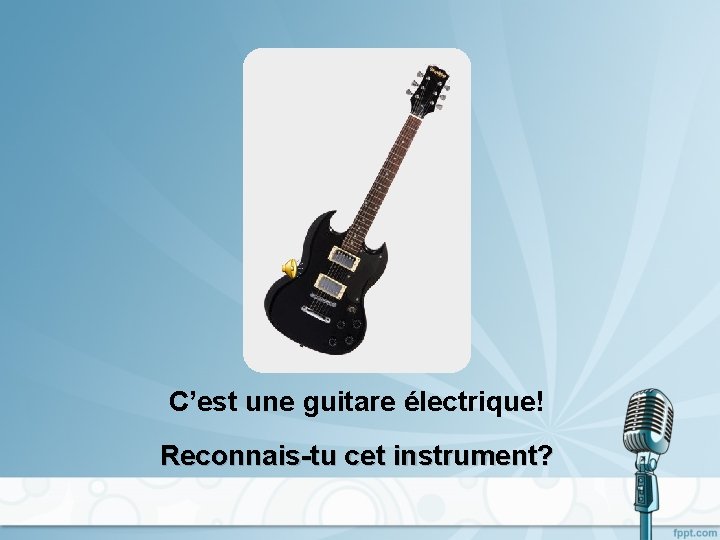 C’est une guitare électrique! Reconnais-tu cet instrument? 