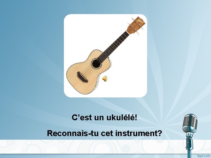 C’est un ukulélé! Reconnais-tu cet instrument? 