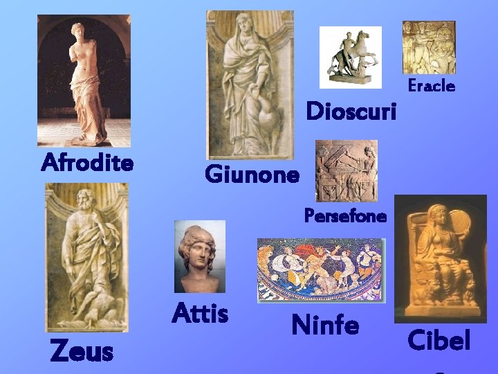Dioscuri Afrodite Eracle Giunone Persefone Attis Zeus Ninfe Cibel 