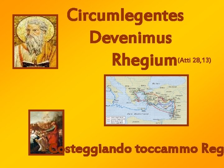 Circumlegentes Devenimus Rhegium (Atti 28, 13) Costeggiando toccammo Reg 