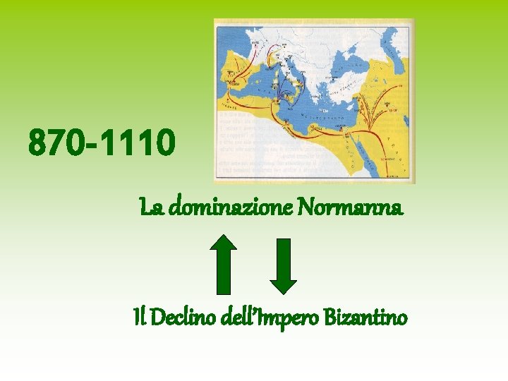 870 -1110 La dominazione Normanna Il Declino dell’Impero Bizantino 