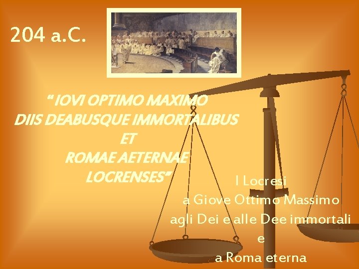 204 a. C. “IOVI OPTIMO MAXIMO DIIS DEABUSQUE IMMORTALIBUS ET ROMAE AETERNAE LOCRENSES” I