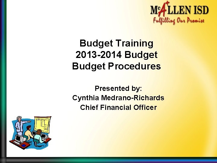 Budget Training 2013 -2014 Budget Procedures Presented by: Cynthia Medrano-Richards Chief Financial Officer 