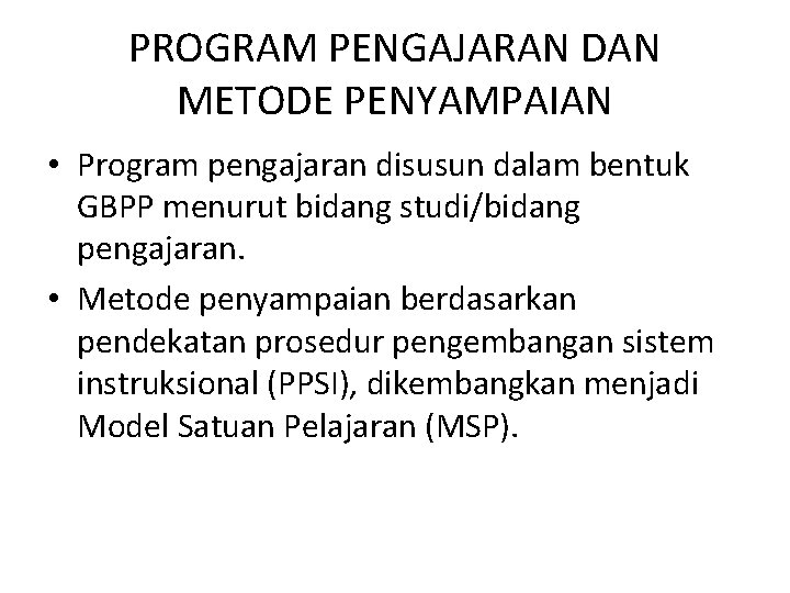 PROGRAM PENGAJARAN DAN METODE PENYAMPAIAN • Program pengajaran disusun dalam bentuk GBPP menurut bidang