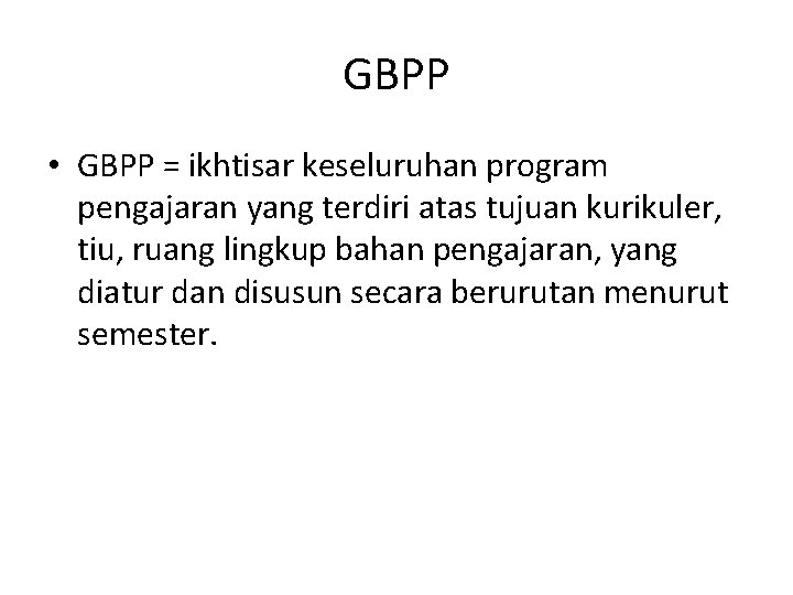GBPP • GBPP = ikhtisar keseluruhan program pengajaran yang terdiri atas tujuan kurikuler, tiu,