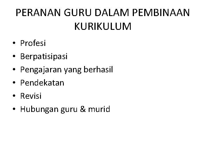 PERANAN GURU DALAM PEMBINAAN KURIKULUM • • • Profesi Berpatisipasi Pengajaran yang berhasil Pendekatan