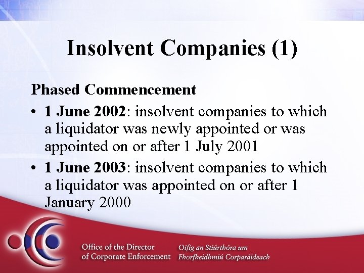 Insolvent Companies (1) Phased Commencement • 1 June 2002: insolvent companies to which a