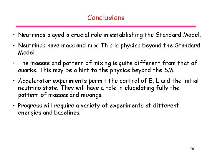 Conclusions • Neutrinos played a crucial role in establishing the Standard Model. • Neutrinos