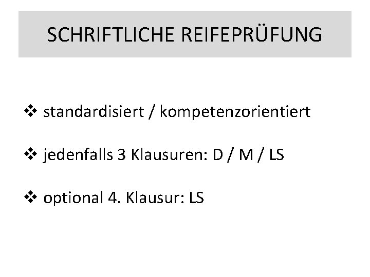 SCHRIFTLICHE REIFEPRÜFUNG v standardisiert / kompetenzorientiert v jedenfalls 3 Klausuren: D / M /