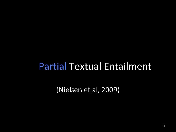 . Complete Partial Textual Entailment. (Nielsen et al, 2009) 11 
