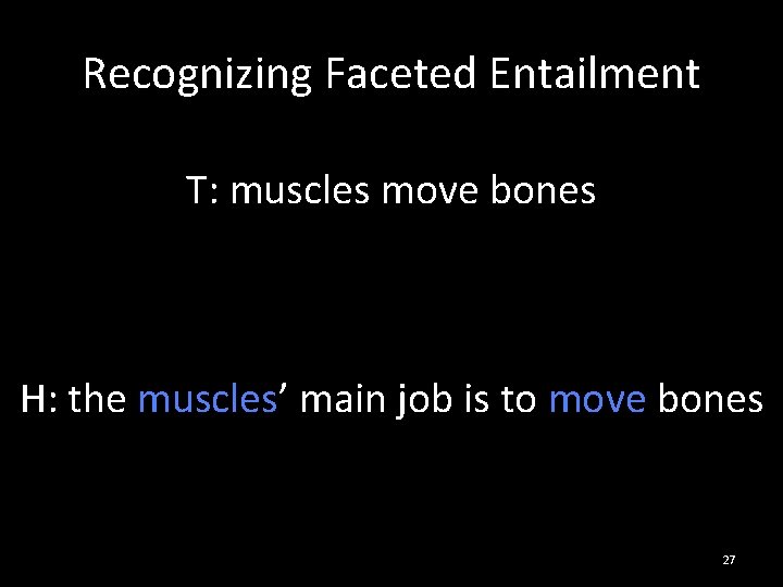 Recognizing Faceted Entailment T: muscles move bones H: the muscles’ main job is to