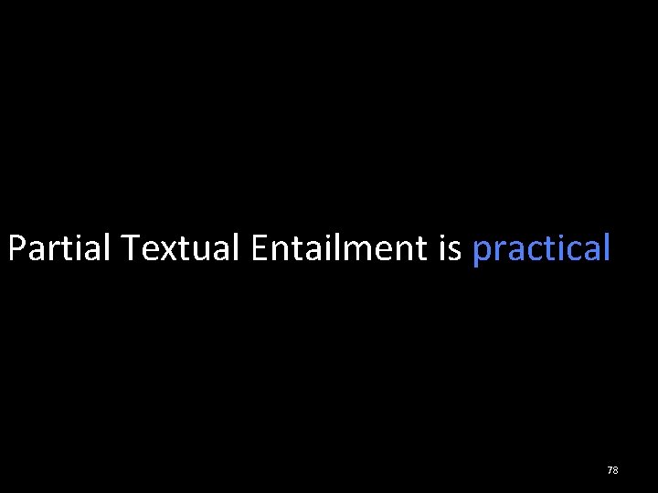Partial Textual Entailment is practical 78 