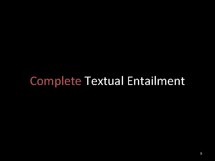 Complete Textual Entailment 9 