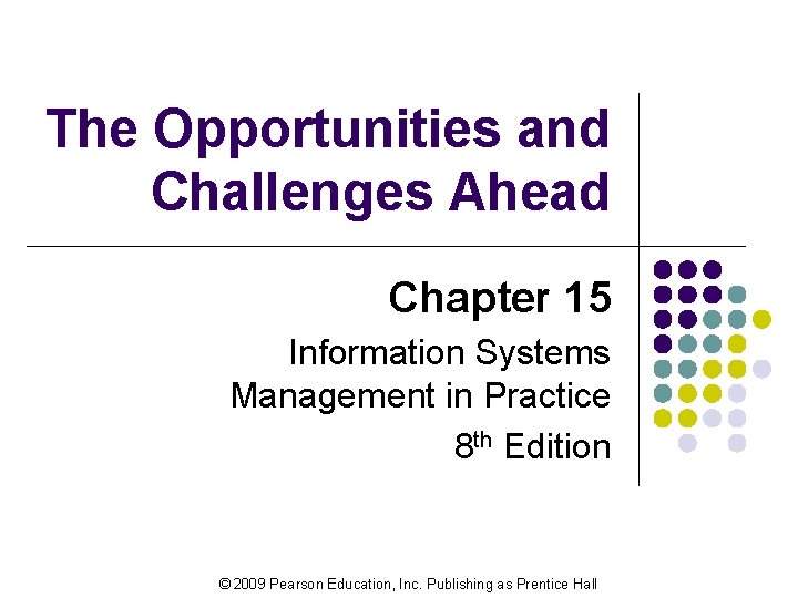 The Opportunities and Challenges Ahead Chapter 15 Information Systems Management in Practice 8 th