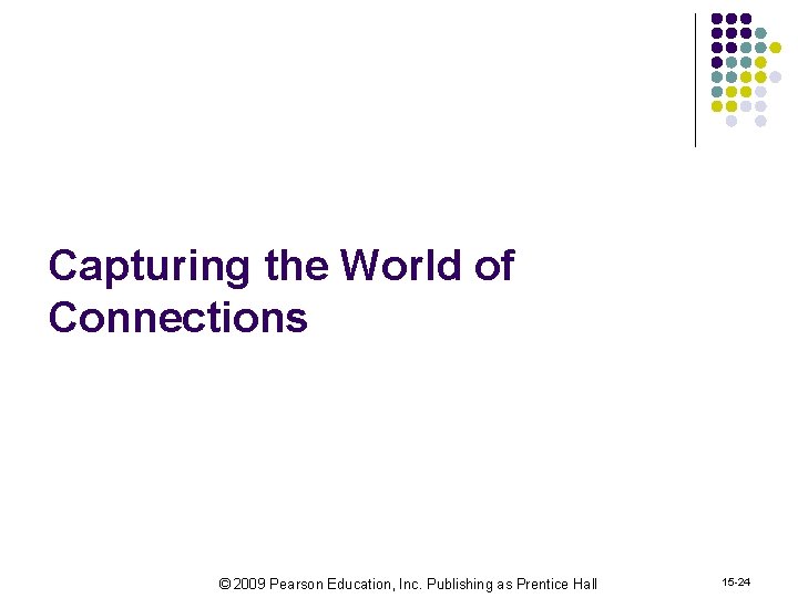 Capturing the World of Connections © 2009 Pearson Education, Inc. Publishing as Prentice Hall