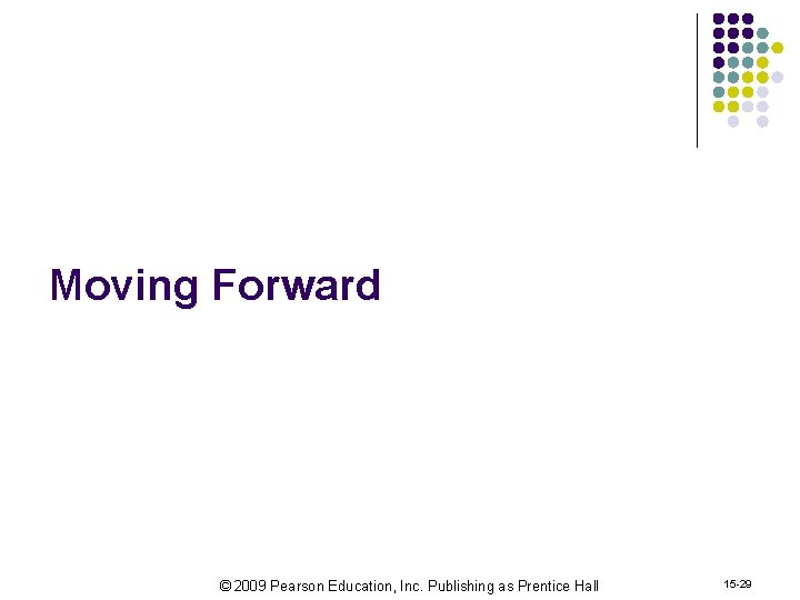 Moving Forward © 2009 Pearson Education, Inc. Publishing as Prentice Hall 15 -29 
