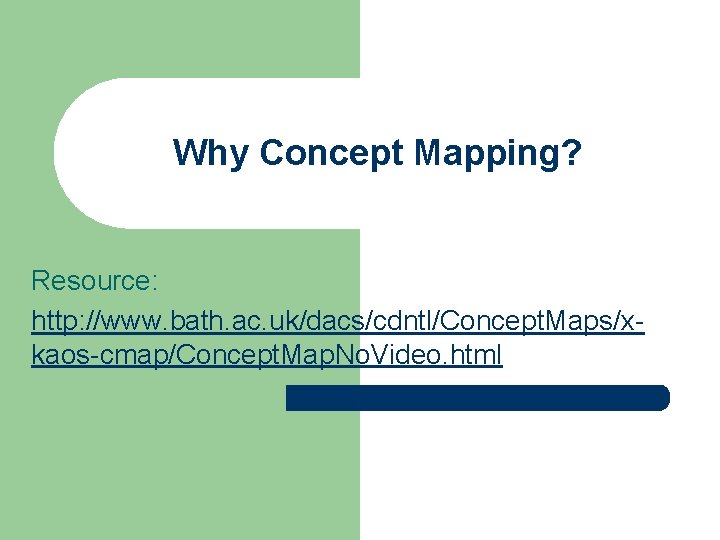 Why Concept Mapping? Resource: http: //www. bath. ac. uk/dacs/cdntl/Concept. Maps/xkaos-cmap/Concept. Map. No. Video. html