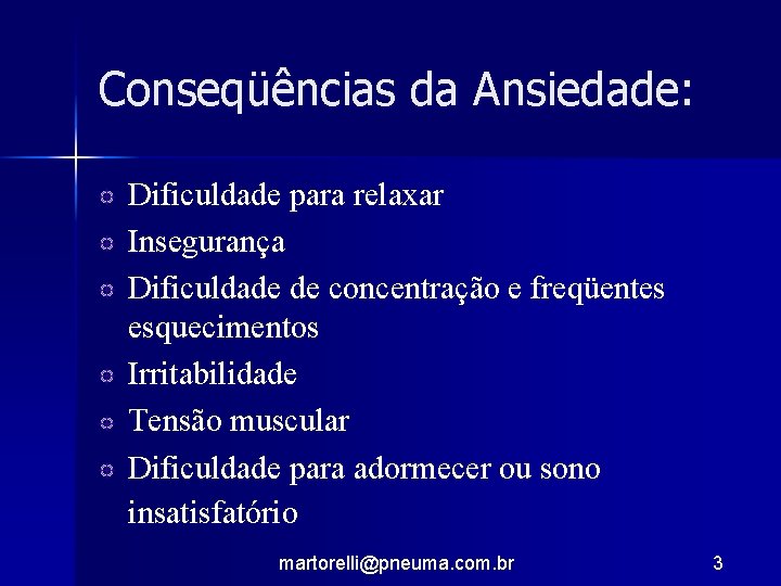 Conseqüências da Ansiedade: Dificuldade para relaxar Insegurança Dificuldade de concentração e freqüentes esquecimentos Irritabilidade