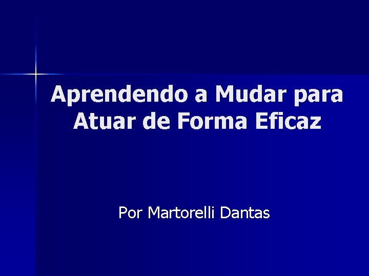 Aprendendo a Mudar para Atuar de Forma Eficaz Por Martorelli Dantas 