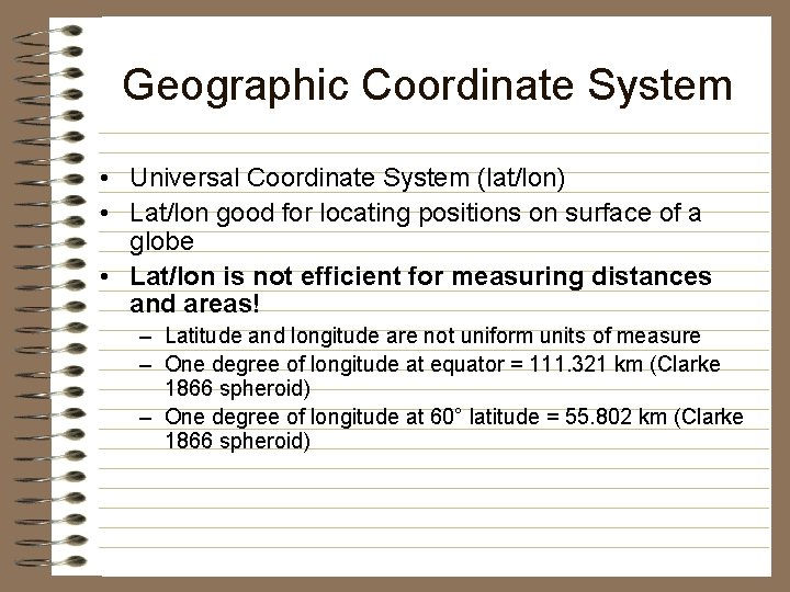 Geographic Coordinate System • Universal Coordinate System (lat/lon) • Lat/lon good for locating positions